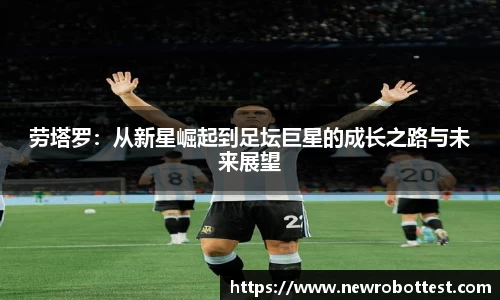 劳塔罗：从新星崛起到足坛巨星的成长之路与未来展望
