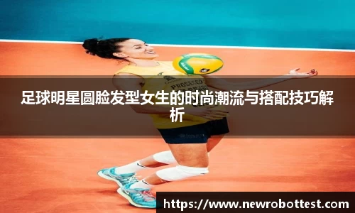 足球明星圆脸发型女生的时尚潮流与搭配技巧解析