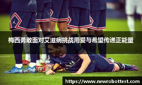 梅西勇敢面对艾滋病挑战用爱与希望传递正能量